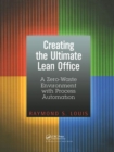 Creating the Ultimate Lean Office : A Zero-Waste Environment with Process Automation - Book
