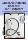 Discharge Planning Handbook for Healthcare : Top 10 Secrets to Unlocking a New Revenue Pipeline - Book