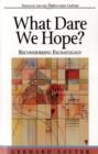 What Dare We Hope? : Reconsidering Eschatology - Book