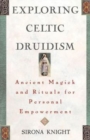 Exploring Celtic Druidism : Ancient Magick and Rituals for Personal Empowerment - Book