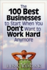 The 100 Best Business to Start When You Don't Want to Work Hard Anymore - Book