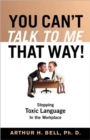 You Can't Talk to Me That Way! : Stopping Toxic Language in the Workplace - Book