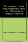 Blood-stained Hands : Past Atrocities in Kabul and Afghanistan's Legacy of Impunity - Book