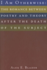 I Am Otherwise : The Romance Between Poetry and Theory After the Death of the Subject - Book
