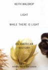 Light While There Is Light : An American History - Book