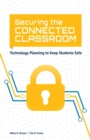 Securing the Connected Classroom : Technology Planning to Keep Students Safe - Book
