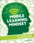Mobile Learning Mindset : The Teacher’s Guide to Implementation - Book