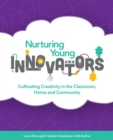 Nurturing Young Innovators : Cultivating Creativity in the Classroom, Home and Community - Book
