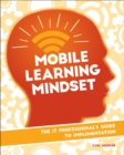 Mobile Learning Mindset : The IT Professional's Guide to Implementation - Book