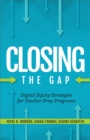 Closing the Gap : Digital Equity Strategies for Teacher Prep Programs - Book
