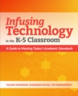 Infusing Technology in the K-5 Classroom : A Guide to Meeting Today’s Academic Standards - Book