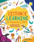 Distance Learning for Elementary STEM : Creative Projects for Teachers and Families - Book