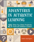 Adventures in Authentic Learning : 21 Step-by-Step Projects From an Edtech Coach - eBook