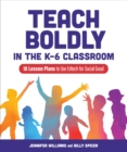 Teach Boldly in the K-6 Classroom : 18 Lesson Plans to Use Edtech for Social Good - Book