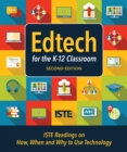 Edtech for the K-12 Classroom, Second Edition : ISTE Readings on How, When and Why to Use Technology in the K-12 Classroom - eBook
