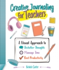 Creative Journaling for Teachers : A Visual Approach to Declutter Thoughts, Manage Time and Boost Productivity - eBook