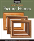 How to Make Picture Frames (Best of AW) : 12 Simple to Stylish Projects from the Experts at American Woodworker (American Woodworker) - Book