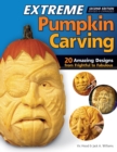 Extreme Pumpkin Carving, Second Edition Revised and Expanded : 20 Amazing Designs from Frightful to Fabulous - Book
