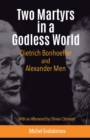 Two Martyrs in a Godless World : Dietrich Bonhoeffer and Alexander Men - Book