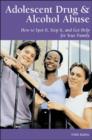 Adolescent Drug and Alcohol Abuse : How to Spot it, Stop it and Get Help for Your Family - Book