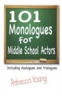 101 Monologues for Middle School Actors : Including Duologues & Triologues - Book