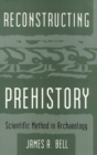 Reconstructing Prehistory : Scientific Method in Archaeology - Book
