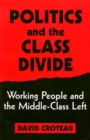 Politics and the Class Divide : Working People and the Middle Class Left - Book