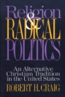 Religion and Radical Politics : An Alternative Christian Tradition in the United States - Book