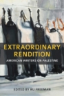 Extraordinary Rendition : American Writers on Palestine - Book