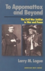 To Appomattox and Beyond : The Civil War Soldier in War and Peace - Book