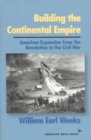 Building the Continental Empire : American Expansion from the Revolution to the Civil War - Book
