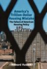 America's Trillion-Dollar Housing Mistake : The Failure of American Housing Policy - Book