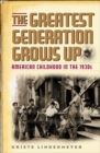 The Greatest Generation Grows Up : American Childhood in the 1930s - Book