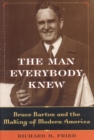 The Man Everybody Knew : Bruce Barton and the Making of Modern America - Book
