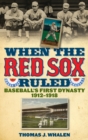 When the Red Sox Ruled : Baseball's First Dynasty, 1912-1918 - Book