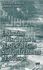 Endocrine Disrupters in Wastewater and Sludge Treatment Processes - Book