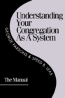 Understanding Your Congregation as a System : The Manual - Book