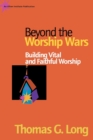 Beyond the Worship Wars : Building Vital and Faithful Worship - Book