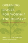 Greening Spaces for Worship and Ministry : Congregations, Their Buildings, and Creation Care - eBook