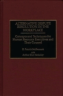 Alternative Dispute Resolution in the Workplace : Concepts and Techniques for Human Resource Executives and Their Counsel - Book