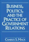 Business, Politics, and the Practice of Government Relations - Book