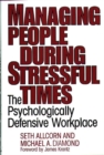 Managing People During Stressful Times : The Psychologically Defensive Workplace - Book