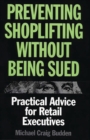 Preventing Shoplifting Without Being Sued : Practical Advice for Retail Executives - Book