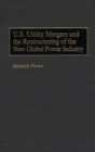 U.S. Utility Mergers and the Restructuring of the New Global Power Industry - Book