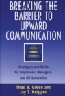Breaking the Barrier to Upward Communication : Strategies and Skills for Employees, Managers, and HR Specialists - Book