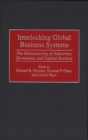 Interlocking Global Business Systems : The Restructuring of Industries, Economies and Capital Markets - Book