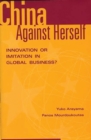 China Against Herself : Innovation or Imitation in Global Business? - Book