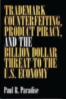 Trademark Counterfeiting, Product Piracy, and the Billion Dollar Threat to the U.S. Economy - Book