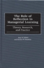 The Role of Reflection in Managerial Learning : Theory, Research, and Practice - Book