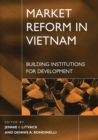 Market Reform in Vietnam : Building Institutions for Development - Book